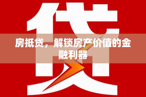 红安房抵贷，解锁房产价值的金融利器