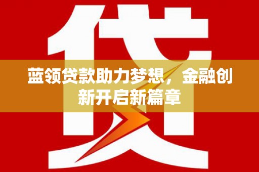 集美蓝领贷款助力梦想，金融创新开启新篇章