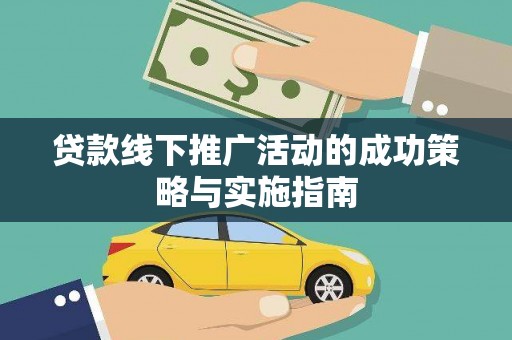 山南贷款线下推广活动的成功策略与实施指南