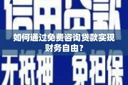 临潭如何通过免费咨询贷款实现财务自由？