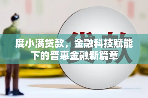 玛家度小满贷款，金融科技赋能下的普惠金融新篇章