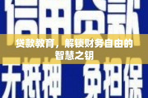 西昌贷款教育，解锁财务自由的智慧之钥