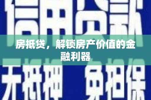 三湾房抵贷，解锁房产价值的金融利器