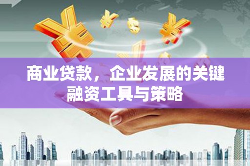 永靖商业贷款，企业发展的关键融资工具与策略