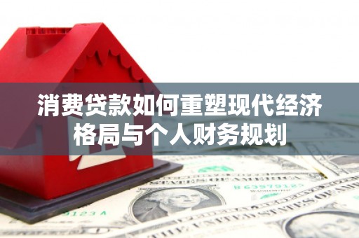 三湾消费贷款如何重塑现代经济格局与个人财务规划