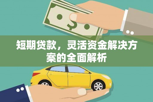 汇川短期贷款，灵活资金解决方案的全面解析