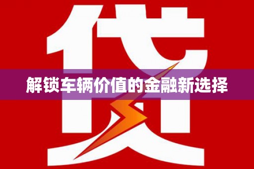 伊吾解锁车辆价值的金融新选择