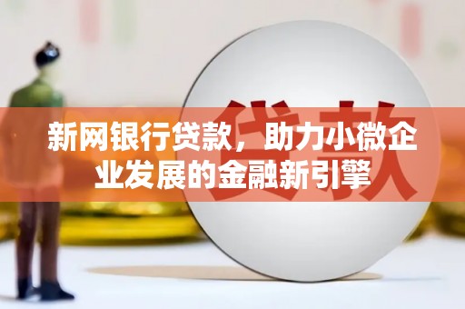 双滦新网银行贷款，助力小微企业发展的金融新引擎