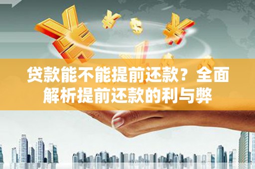 舒兰贷款能不能提前还款？全面解析提前还款的利与弊