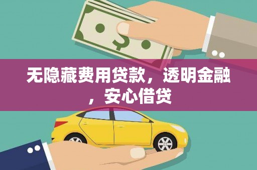 沂源无隐藏费用贷款，透明金融，安心借贷
