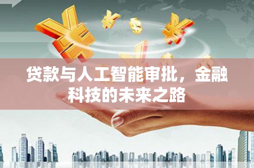 绩溪贷款与人工智能审批，金融科技的未来之路