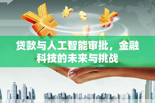 石家庄贷款与人工智能审批，金融科技的未来与挑战