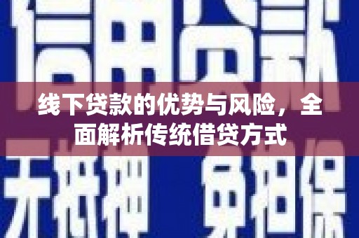 乌恰线下贷款的优势与风险，全面解析传统借贷方式