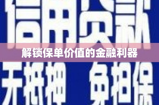 汉中解锁保单价值的金融利器