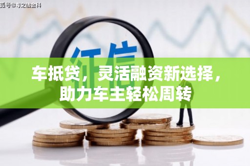 夏河车抵贷，灵活融资新选择，助力车主轻松周转
