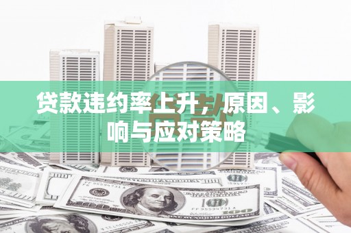 岱岳贷款违约率上升，原因、影响与应对策略