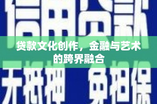 田阳贷款文化创作，金融与艺术的跨界融合