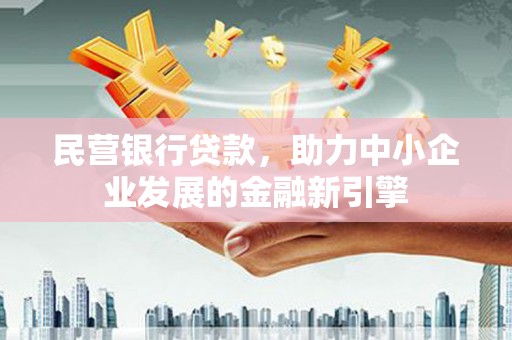 西屿民营银行贷款，助力中小企业发展的金融新引擎