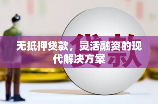 北镇无抵押贷款，灵活融资的现代解决方案