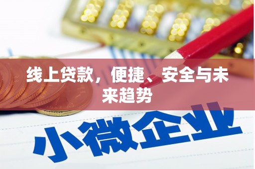 孝义线上贷款，便捷、安全与未来趋势